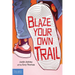 Blaze Your Own Trail: Ideas for Teens to Find and Pursue Your Purpose