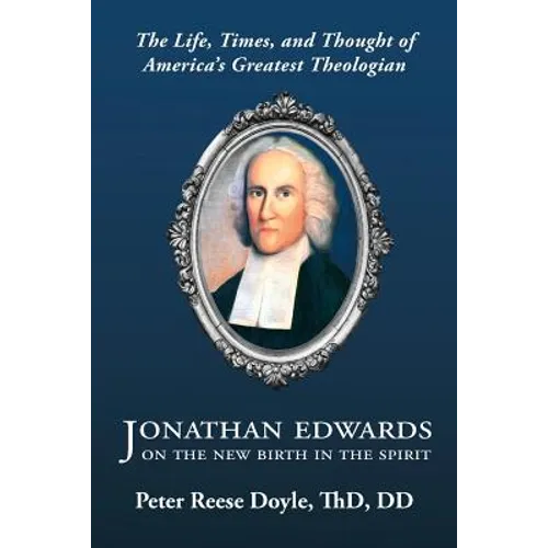 Jonathan Edwards on the New Birth in the Spirit: An Introduction to the Life, Times, and Thought of America's Greatest Theologian