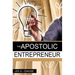 The Apostolic Entrepreneur: The New Generation of Apostles