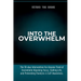 Into the Overwhelm: A 30-day Intervention for Overwhelm, Burnout, Decision Paralysis, and Chronic Mental Exhaustion