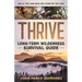 Thrive: Long-Term Wilderness Survival Guide; Skills, Tips, and Gear for Living on the Land