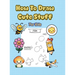 How To Draw Cute Stuff: 101 Simple & Easy Step-by-Step Guide To Draw Everything For Kids (Kawaii World)