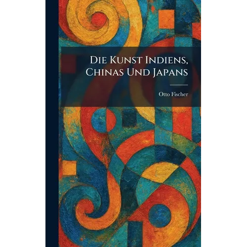 Die Kunst Indiens, Chinas Und Japans