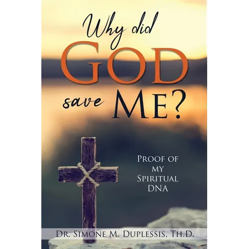 Why did God save Me?: Proof of my Spiritual DNA