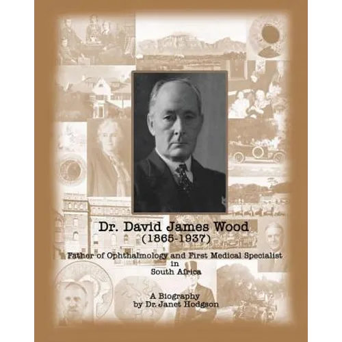Dr. David James Wood (1865-1937): Father of Ophthalmology and First Medical Specialist in South Africa