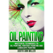 Oil Painting: Masterful Techniques to Oil Painting, Portrait Painting and Landscape Painting