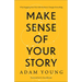 Make Sense of Your Story: Why Engaging Your Past with Kindness Changes Everything