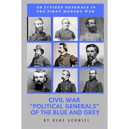 Civil War "political Generals" of the Blue and Grey: 50 Citizen Generals in the First Modern War