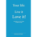 Your Life: : Live it - Love it!