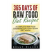 365 Days Of Raw Food Diet Recipes: A Complete Raw Food Cookbook For Your Vegan Diet Needs