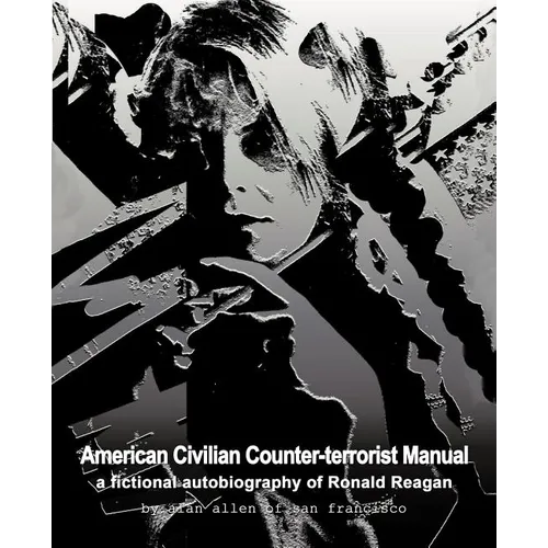 American Civilian Counter-Terrorist Manual: A Fictional Autobiography of Ronald Reagan