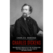 Charles Dickens: The Greatest Novelist of the Victorian Era (The True Story of the Life & Time of the Great Author)