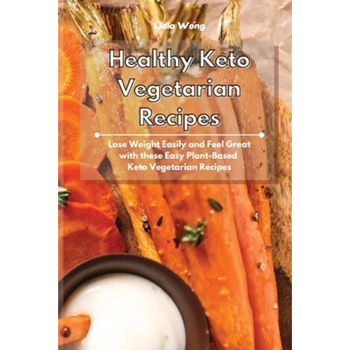 Healthy Keto Vegetarian Recipes: Lose Weight Easily and Feel Great with these Easy Plant-Based Keto Vegetarian Recipes