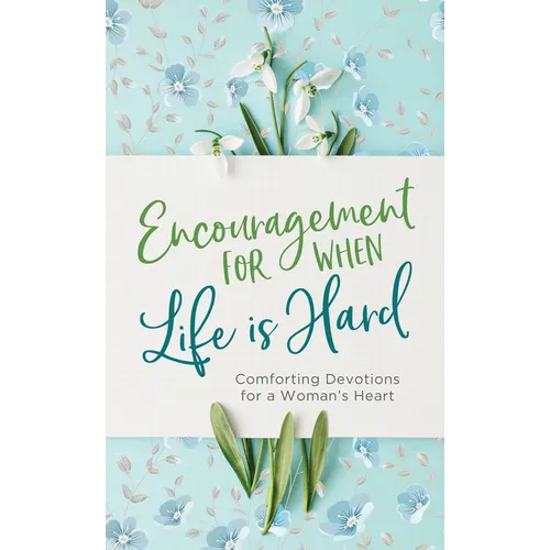 Encouragement for When Life Is Hard: Comforting Devotions for a Woman's Heart