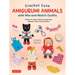 Crochet Cute Amigurumi Animals with Mix-And-Match Outfits: 76 Easy-To-Follow Patterns Using Clear Japanese-Style Crochet Charts