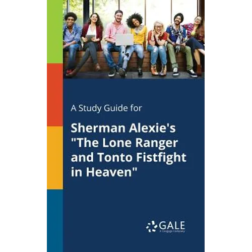 A Study Guide for Sherman Alexie's "The Lone Ranger and Tonto Fistfight in Heaven"