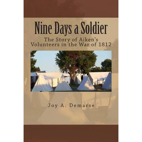 Nine Days a Soldier: The Story of Aiken's Volunteers in the War of 1812