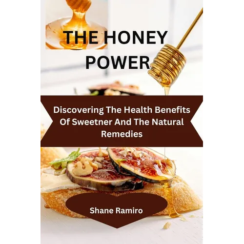 The Healing Powers of Honey: 1500 natural and amazing health benefits of honey including loads of healthful recipes and home cure - Paperback