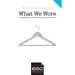 650 - What We Wore: True Stories of Power, Promises, and Polyester