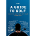 A Guide to Golf - How to get out of your own way