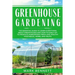 Greenhouse Gardening: The Essential Guide to Learn Everything About Greenhouses and How to Easily DIY to Produce Homegrown Fresh and Healthy