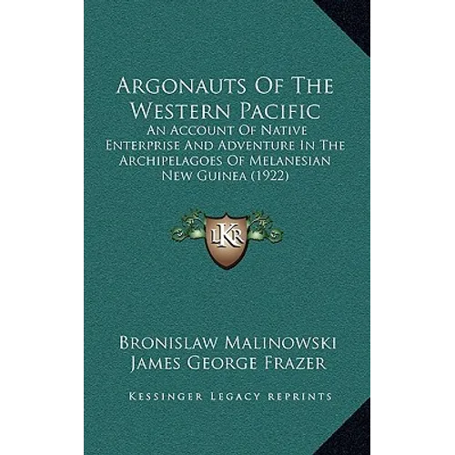 Argonauts Of The Western Pacific: An Account Of Native Enterprise And Adventure In The Archipelagoes Of Melanesian New Guinea (1922)