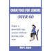 Chair yoga for seniors over 60: Enjoy a peaceful yoga session without leaving your seat.