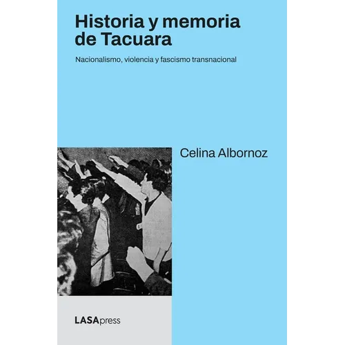Historia y memoria de Tacuara: Nacionalismo, violencia y fascismo transnacional