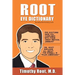 Root Eye Dictionary: A "Layman's Explanation" of the eye and common eye problems