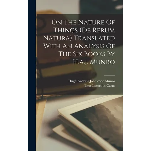 On The Nature Of Things (de Rerum Natura) Translated With An Analysis Of The Six Books By H.a.j. Munro