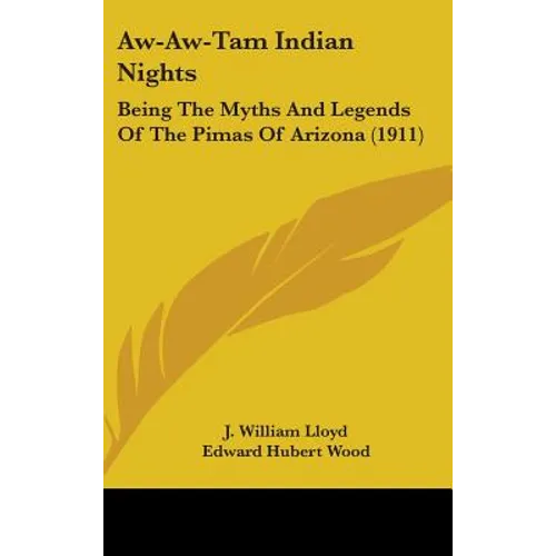 Aw-Aw-Tam Indian Nights: Being The Myths And Legends Of The Pimas Of Arizona (1911)