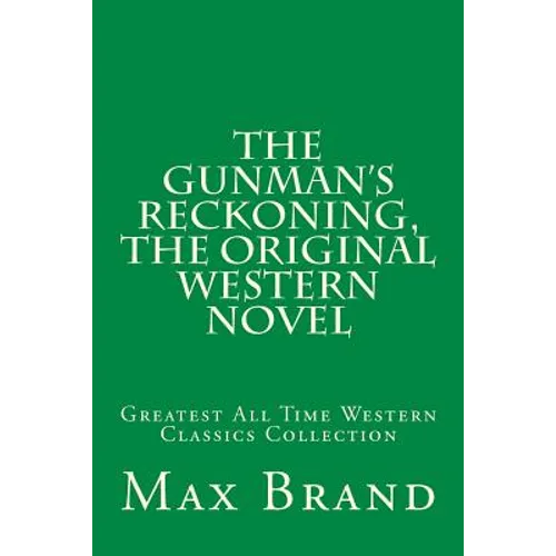 The Gunman's Reckoning, The Original Western Novel: Greatest All Time Western Classics Collection