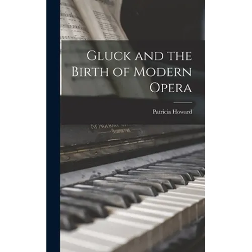Gluck and the Birth of Modern Opera