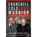 Churchill Cold War Warrior: Winston Churchill and the Iron Curtain
