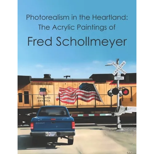 Photorealism in the Heartland: The Acrylic Paintings of Fred Schollmeyer