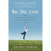 Be. Do. Live.: Ageless Wisdom Meets Modern Know-how in a New Action Plan for Lasting Success