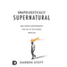 Unapologetically Supernatural: Real-World Empowerment for Out of This World Miracles
