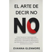 El Arte De Decir No: Cómo Dejar de Comprometerse Demasiado, Mantenerse Firme en Sus Decisiones y Finalmente Priorizar lo que Más Importa en
