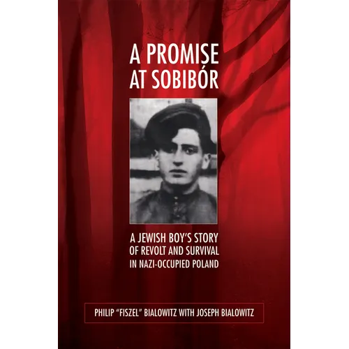 A Promise at Sobibór: A Jewish Boy's Story of Revolt and Survival in Nazi-Occupied Poland