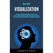 Self Help: Visualization: Creative Techniques and Hypnosis Exercises to Use Law of Attraction for Better Imagery, Success, Fulfillment, and Happiness