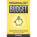 Minimalist Budget: How to Use Smart Money System and Live Minimalist Lifestyle. How to Turn Bad Credit into Good Credit