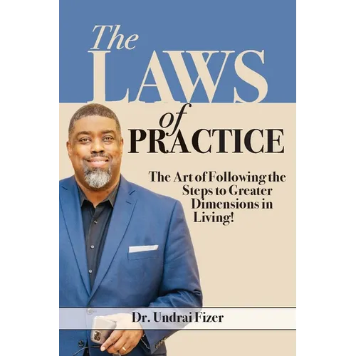 The Laws of Practice; The Art of Following the Steps to Greater Dimensions in Living
