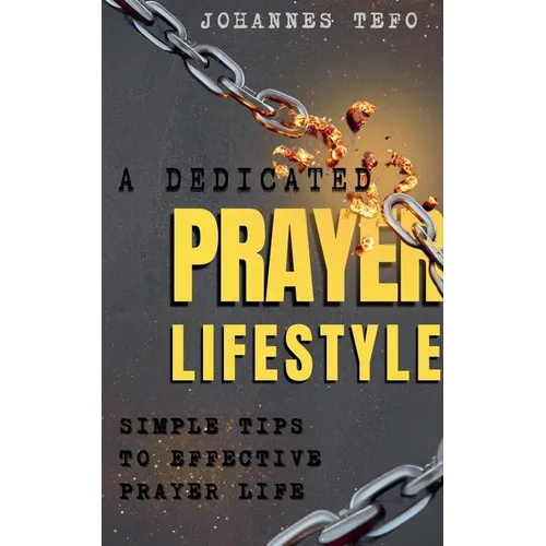 A Dedicated Prayer Lifestyle: Simple Tips To Effective Prayer Lifestyle
