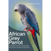 African Grey Parrot: A Complete Guide to Understanding and Caring for the African Grey Parrot