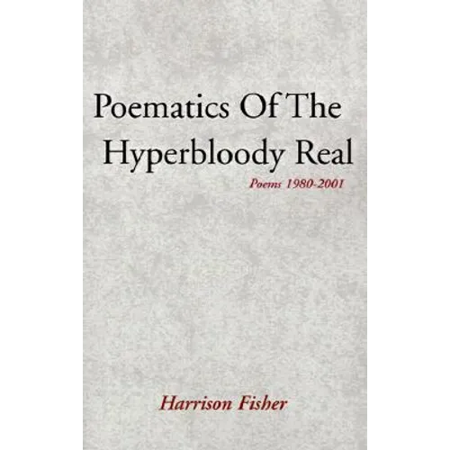 Poematics of the Hyperbloody Real: Poems 1980-2001