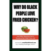 Why Do Black People Love Fried Chicken? and Other Questions You've Wondered But Didn't Dare Ask