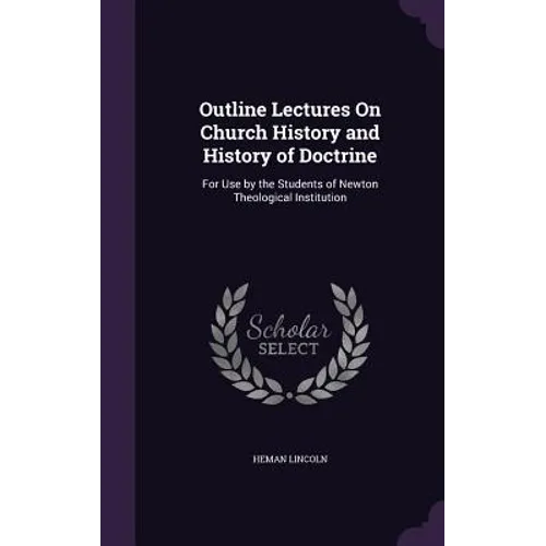 Outline Lectures On Church History and History of Doctrine: For Use by the Students of Newton Theological Institution