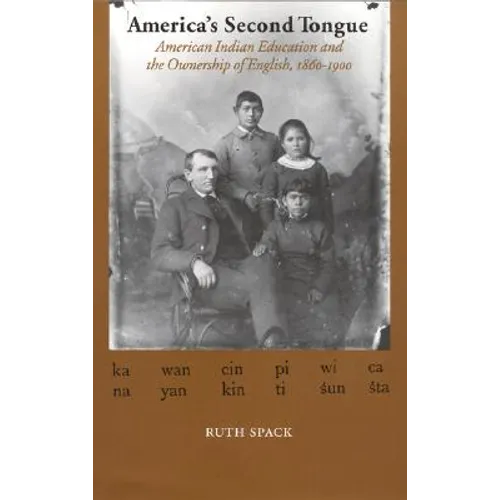 America's Second Tongue: American Indian Education and the Ownership of English, 1860-1900