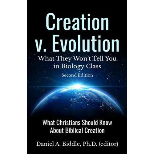 Creation v. Evolution: What they Won't Tell you in Biology Class: What Christians Should Know About Biblical Creation