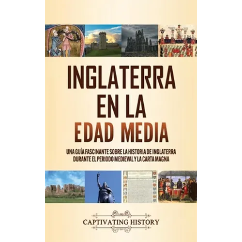 Inglaterra en la Edad Media: Una guía fascinante sobre la historia de Inglaterra durante el periodo medieval y la Carta Magna